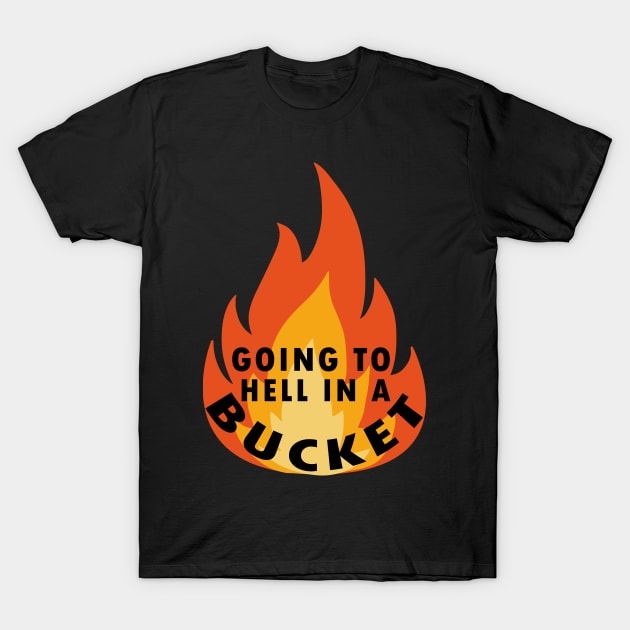 go to hell in a bucket T-Shirt by Flipodesigner